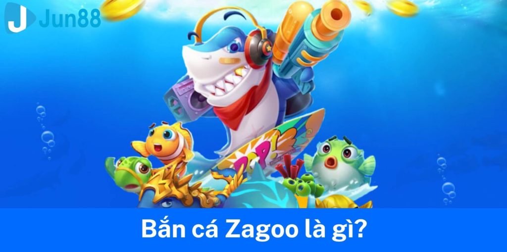 Bắn Cá Zagoo Là Gì