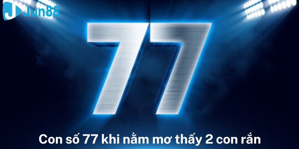 Con Số 77 Khi Nằm Mơ Thấy 2 Con Rắn