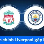 Tóm tắt diễn biến chính Liverpool gặp Man City trận mới nhất