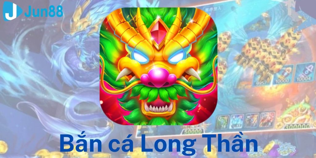 Hiểu Về Bắn Cá Long Thần