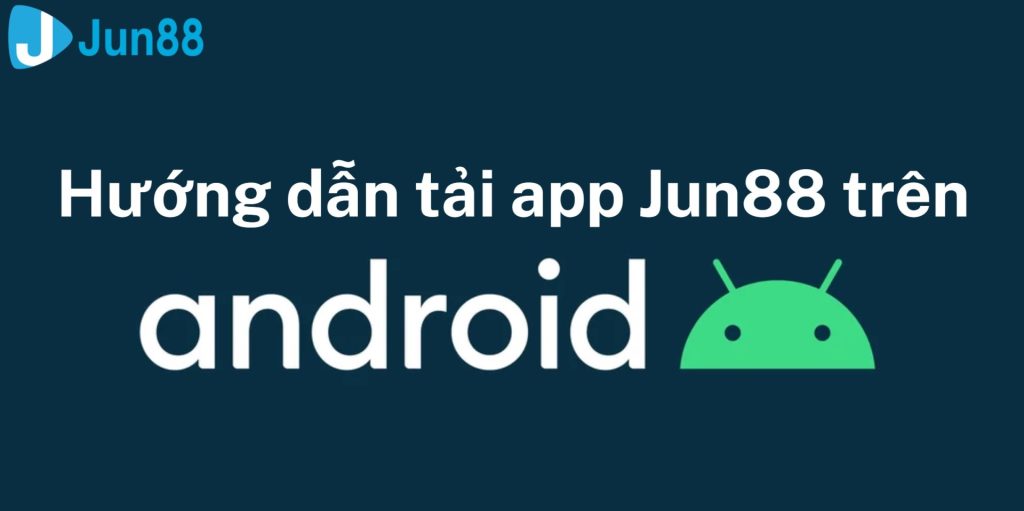 Hướng Dẫn Tải App Jun88 Trên Android