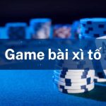 Game bài xì tố – Trò chơi hấp dẫn các game thủ năm 2025