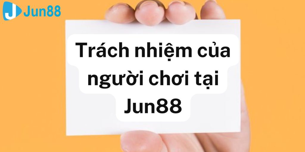 Trách Nhiệm Của Người Chơi Tại Jun88